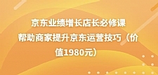 京东业绩增长店长必修课：帮助商家提升京东运营技巧（价值1980元）