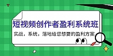 短视频创作者盈利系统班，实战，系统，落地给您想要的盈利方案