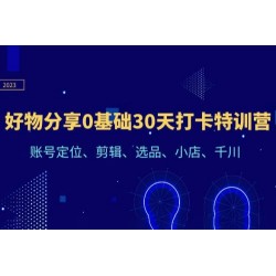 好物分享0基础30天打卡特训营：账号定位、剪辑、选品、小店、千川