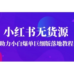 2023小红书无货源助力小白爆单巨细版落地教程（附学员工具箱和操作视频）