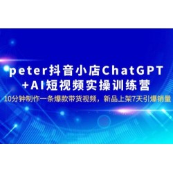 抖音小店 ChatGPT + AI 短视频实训 10 分钟做一条爆款带货视频 7 天引爆销量